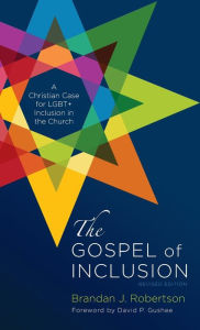 Title: The Gospel of Inclusion, Revised Edition: A Christian Case for Lgbt+ Inclusion in the Church, Author: Brandan J Robertson