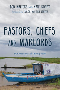 Title: Pastors, Chiefs, and Warlords: The Ministry of Being With, Author: Bob Walters