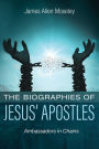 The Biographies of Jesus' Apostles: Ambassadors in Chains