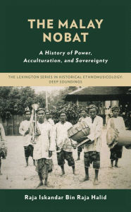 Title: The Malay Nobat: A History of Power, Acculturation, and Sovereignty, Author: Raja Iskandar Bin Raja Halid