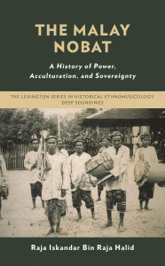 Title: The Malay Nobat: A History of Power, Acculturation, and Sovereignty, Author: Raja Iskandar Bin Raja Halid
