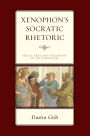 Xenophon's Socratic Rhetoric: Virtue, Eros, and Philosophy in the Symposium