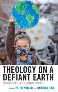 Title: Theology on a Defiant Earth: Seeking Hope in the Anthropocene, Author: Jonathan Cole