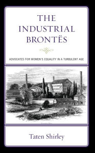 Title: The Industrial Brontës: Advocates for Women's Equality in a Turbulent Age, Author: Taten Shirley