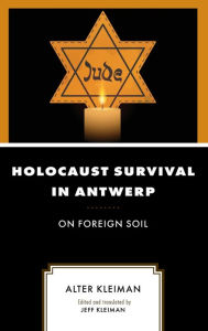 Title: Holocaust Survival in Antwerp: On Foreign Soil, Author: Alter Kleiman
