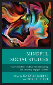 Title: Mindful Social Studies: Frameworks for Social Emotional Learning and Critically Engaged Citizens, Author: Natalie Keefer