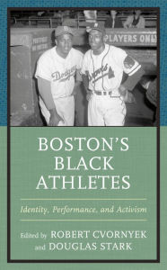 Title: Boston's Black Athletes: Identity, Performance, and Activism, Author: Robert Cvornyek