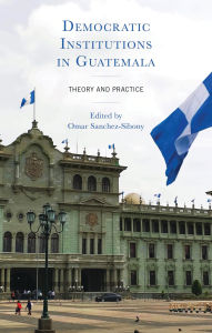 Title: Democratic Institutions in Guatemala: Theory and Practice, Author: Omar Sanchez-Sibony
