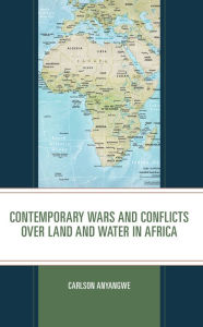 Title: Contemporary Wars and Conflicts over Land and Water in Africa, Author: Carlson Anyangwe