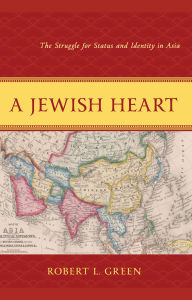 Title: A Jewish Heart: The Struggle for Status and Identity in Asia, Author: Robert L. Green