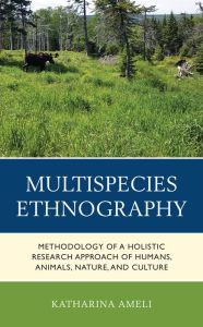 Title: Multispecies Ethnography: Methodology of a Holistic Research Approach of Humans, Animals, Nature, and Culture, Author: Katharina Ameli