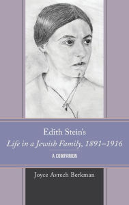 Title: Edith Stein's Life in a Jewish Family, 1891-1916: A Companion, Author: Joyce Avrech Berkman