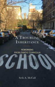 Title: A Troubling Inheritance: Reworking Problematic Curricula, Author: Seth A. McCall