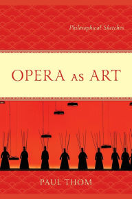 Title: Opera as Art: Philosophical Sketches, Author: Paul Thom