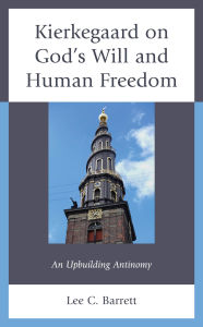 Title: Kierkegaard on God's Will and Human Freedom: An Upbuilding Antinomy, Author: Lee C. Barrett