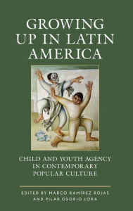 Title: Growing up in Latin America: Child and Youth Agency in Contemporary Popular Culture, Author: Marco Ramírez Rojas