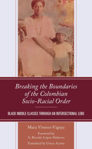 Title: Breaking the Boundaries of the Colombian Socio-Racial Order: Black Middle Classes through an Intersectional Lens, Author: Mara Viveros-Vigoya