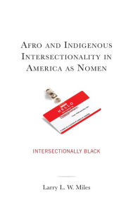 Title: Afro and Indigenous Intersectionality in America as Nomen: Intersectionally Black, Author: Larry L. W. Miles Clark Atlanta University