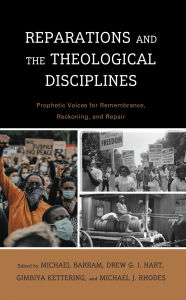 Title: Reparations and the Theological Disciplines: Prophetic Voices for Remembrance, Reckoning, and Repair, Author: Michael Barram