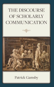 Title: The Discourse of Scholarly Communication, Author: Patrick Gamsby