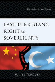 Title: East Turkistan's Right to Sovereignty: Decolonization and Beyond, Author: Rukiye Turdush