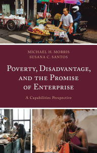 Title: Poverty, Disadvantage, and the Promise of Enterprise: A Capabilities Perspective, Author: Michael H. Morris