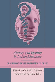 Title: Alterity and Identity in Italian Literature: Encountering the Other from Dante to the Present, Author: Eugenio Refini