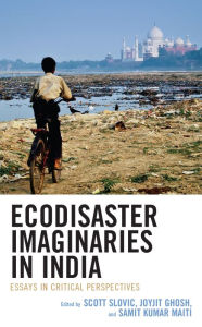 Title: Ecodisaster Imaginaries in India: Essays in Critical Perspectives, Author: Scott Slovic University of Idaho