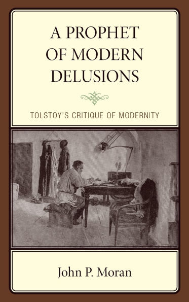 A Prophet of Modern Delusions: Tolstoy's Critique of Modernity
