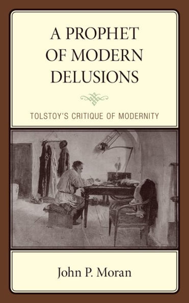 A Prophet of Modern Delusions: Tolstoy's Critique of Modernity