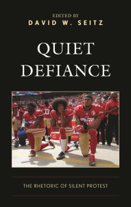 Title: Quiet Defiance: The Rhetoric of Silent Protest, Author: David W. Seitz