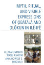 Myth, Ritual, and Visible Expressions of Obàtálá and Olókun in Ilé-Ife`