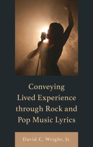 Title: Conveying Lived Experience through Rock and Pop Music Lyrics, Author: David C. Wright Jr.