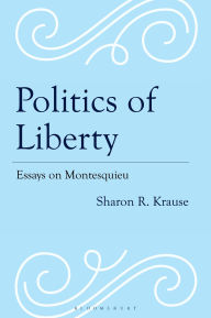 Title: Politics of Liberty: Essays on Montesquieu, Author: Sharon R. Krause
