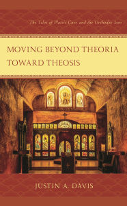 Title: Moving beyond Theoria toward Theosis: The Telos of Plato's Cave and the Orthodox Icon, Author: Justin A. Davis