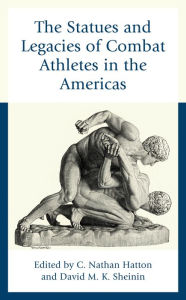 Title: The Statues and Legacies of Combat Athletes in the Americas, Author: C. Nathan Hatton Cape Breton University