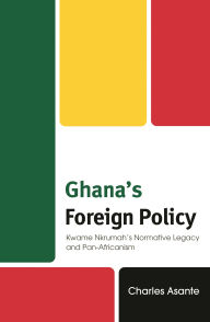 Title: Ghana's Foreign Policy: Kwame Nkrumah's Normative Legacy and Pan-Africanism, Author: Charles Asante