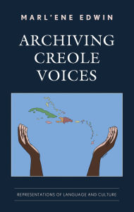 Title: Archiving Creole Voices: Representations of Language and Culture, Author: Marl'ene Edwin