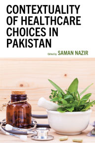 Title: Contextuality of Healthcare Choices in Pakistan, Author: Sara Rizvi Jafree