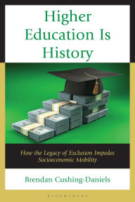 Title: Higher Education Is History: How the Legacy of Exclusion Impedes Socioeconomic Mobility, Author: Brendan Cushing-Daniels