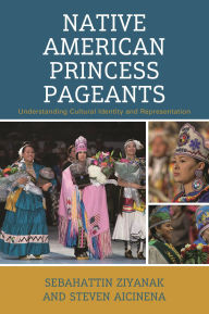 Title: Native American Princess Pageants: Understanding Cultural Identity and Representation, Author: Sebahattin Ziyanak