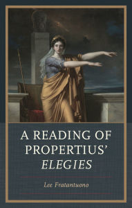 Title: A Reading of Propertius' Elegies, Author: Lee Fratantuono