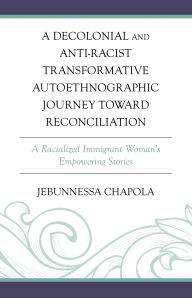 Title: A Decolonial and Anti-Racist Transformative Autoethnographic Journey toward Reconciliation: A Racialized Immigrant Woman's Empowering Stories, Author: Jebunnessa Chapola