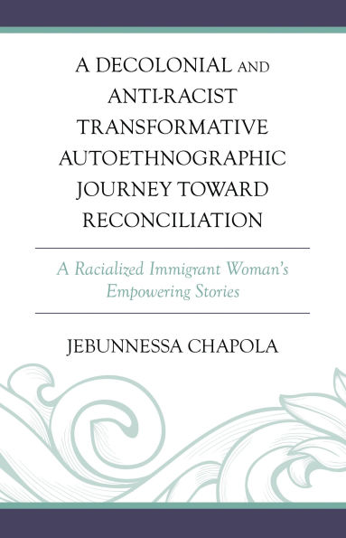 A Decolonial and Anti-Racist Transformative Autoethnographic Journey toward Reconciliation: A Racialized Immigrant Woman's Empowering Stories