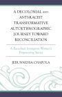 A Decolonial and Anti-Racist Transformative Autoethnographic Journey toward Reconciliation: A Racialized Immigrant Woman's Empowering Stories