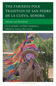 Title: The Fariseos Folk Tradition of San Pedro de la Cueva, Sonora: Morality and Masculinity, Author: Guillermo Núñez Noriega