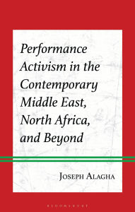 Title: Performance Activism in the Contemporary Middle East, North Africa, and Beyond, Author: Joseph Alagha