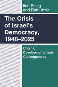 Title: The Crisis of Israel's Democracy, 1948-2025: Origins, Developments, and Consequences, Author: Ilan Peleg