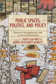 Title: Public spaces, Politics, and Policy: Historical Entanglements with Irrational Momentism, Author: Todd Alan Price