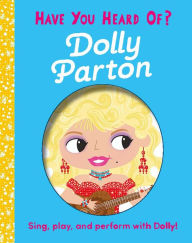 Title: Have You Heard of Dolly Parton?: Sing, play, and perform with Dolly!, Author: Editors of Silver Dolphin Books